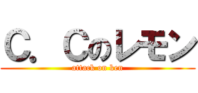 Ｃ．Ｃのレモン (attack on ken)