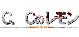 Ｃ．Ｃのレモン (attack on ken)