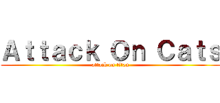 Ａｔｔａｃｋ Ｏｎ Ｃａｔｓ (attack on titan)