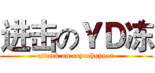 进击のＹＤ冻 (attack on cryochopper)