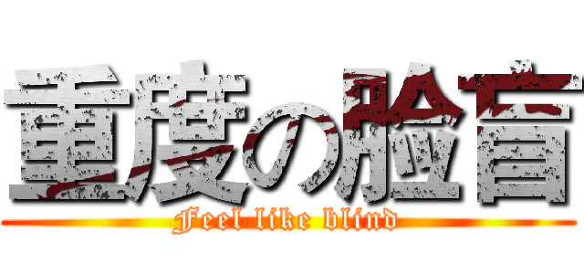 重度の脸盲 (Feel like blind)
