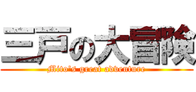 三戸の大冒険 (Mito's great adventure)