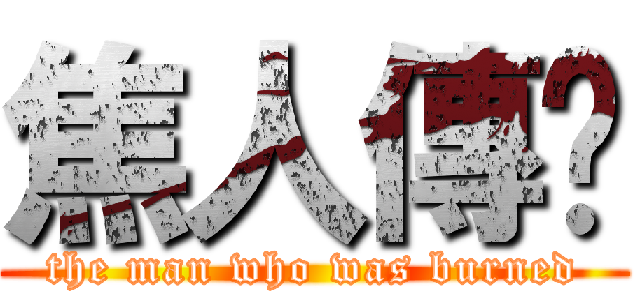 焦人傳說 (the man who was burned)