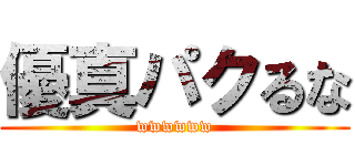 優真パクるな (wwwwww)