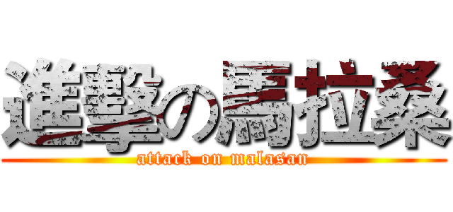 進擊の馬拉桑 (attack on malasan)