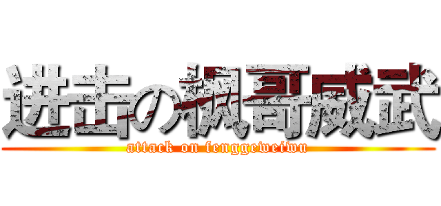 进击の枫哥威武 (attack on fenggeweiwu)