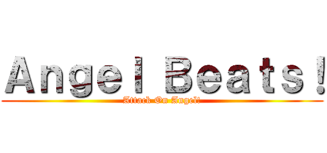Ａｎｇｅｌ Ｂｅａｔｓ！ (Attack On Angel!)