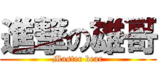 進撃の雄哥 (Master bear)