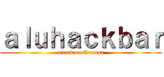 ａｌｕｈａｃｋｂａｒ (attack on Trumpa)