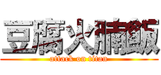 豆腐火腩飯 (attack on titan)