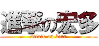 進撃の宏多 (attack on kota)