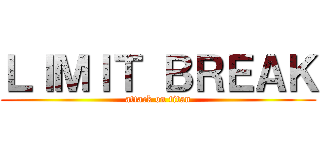 ＬＩＭＩＴ ＢＲＥＡＫ (attack on titan)