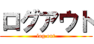 ログアウト (log out)