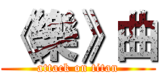 《樂》曲 (attack on titan)