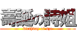 壽誕の詩姐 (birthday of sze)