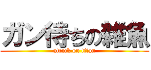 ガン待ちの雑魚 (attack on titan)