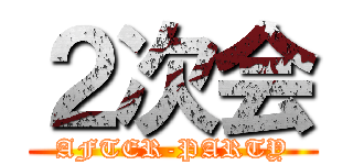 ２次会 (AFTER-PARTY)