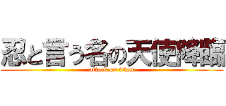 忍と言う名の天使降臨 (attack on titan)