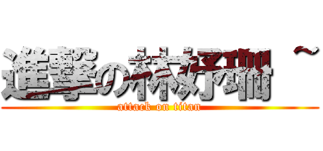 進撃の林妤珊 ~ (attack on titan)