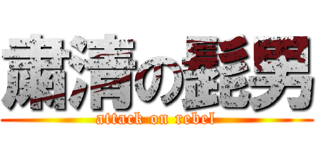 粛清の髭男 (attack on rebel)