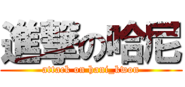 進撃の哈尼 (attack on hani_kwon)