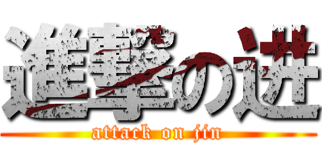 進撃の进 (attack on jin)