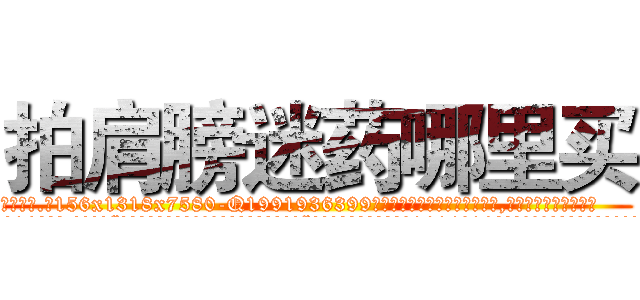 拍肩膀迷药哪里买 (拍肩膀迷药哪里买【电.话156x1318x7580-Q1991936399鑫宏药业】我们做的是长期生意,靠的是老客户长期支持
参考消息网2月20日报道 韩媒称，“剩女多、离婚率高的城市，房价一定会上涨。”这是中国经济学家金岩石2016年12月参加在上海举行的房地产相关论坛时说的话。
)