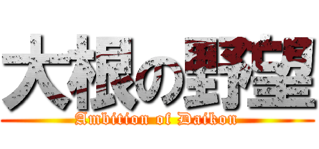 大根の野望 (Ambition of Daikon)