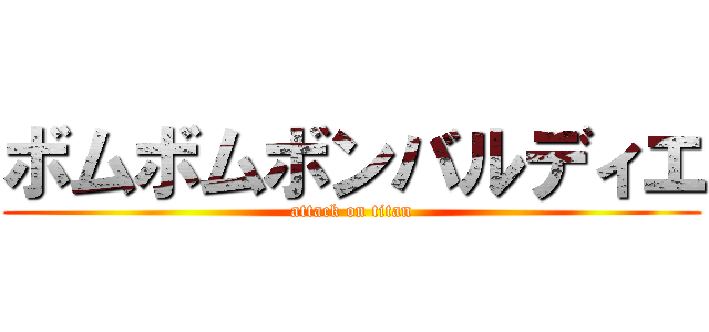 ボムボムボンバルディエ (attack on titan)