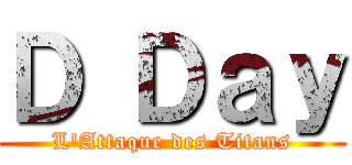 Ｄ Ｄａｙ (L\'Attaque des Titans)