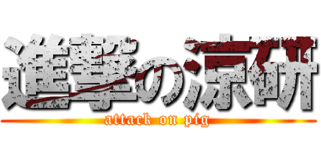 進撃の涼研 (attack on pig)