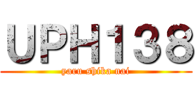 ＵＰＨ１３８ (yaru shika nai)
