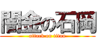 闇金の石岡 (attack on titan)