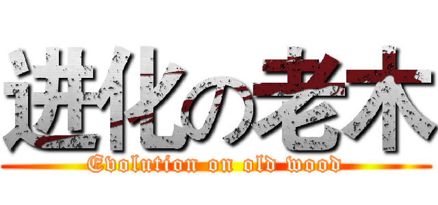 进化の老木 (Evolution on old wood)