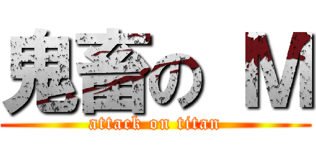 鬼畜の Ｍ (attack on titan)