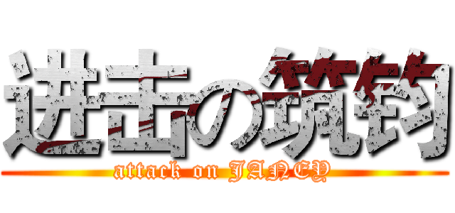 进击の筑钧 (attack on JANEY)
