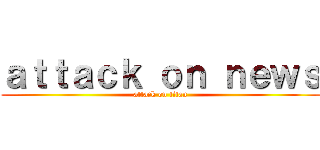 ａｔｔａｃｋ ｏｎ ｎｅｗｓ (attack on titan)