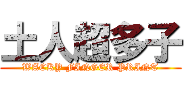 土人超多子 (WACKY FINGER PRINT)