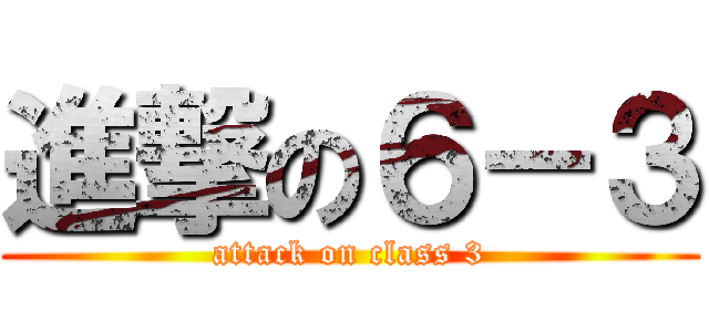 進撃の６－３ (attack on class 3)