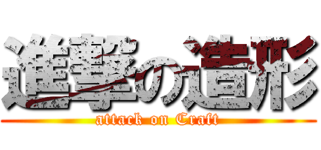 進撃の造形 (attack on Craft)