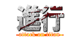 進行 (attack on titan)