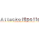 ＡｔｔａｃｋｏｆＳｐｏｉｌｅｒ (Shingeki No Spoiler)