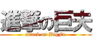 進撃の巨夫 (attack on BigFu)