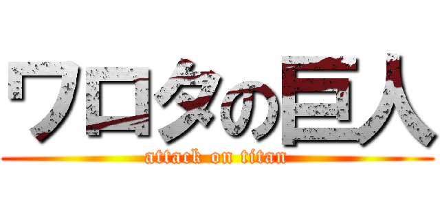 ワロタの巨人 (attack on titan)