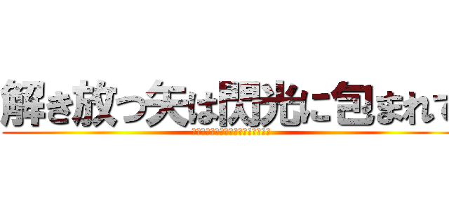 解き放つ矢は閃光に包まれて (リバティダーツはシャイニングダーツ)