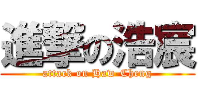 進撃の浩宸 (attack on Haw-Cheng)