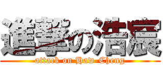 進撃の浩宸 (attack on Haw-Cheng)