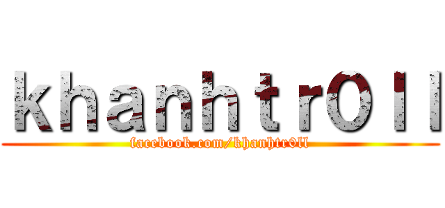ｋｈａｎｈｔｒ０ｌｌ (facebook.com/khanhtr0ll)