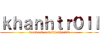 ｋｈａｎｈｔｒ０ｌｌ (facebook.com/khanhtr0ll)