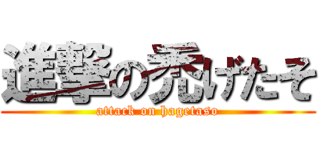 進撃の禿げたそ (attack on hagetaso)